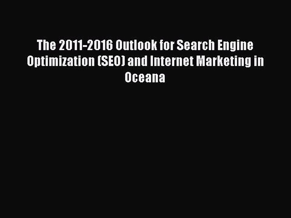 Read The 2011-2016 Outlook for Search Engine Optimization (SEO) and Internet Marketing in Oceana