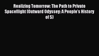 Read Realizing Tomorrow: The Path to Private Spaceflight (Outward Odyssey: A People's History