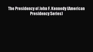 Read The Presidency of John F. Kennedy (American Presidency Series) PDF Online