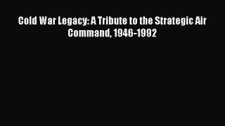 Read Cold War Legacy: A Tribute to the Strategic Air Command 1946-1992 PDF Online