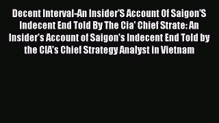 Read Decent Interval-An Insider'S Account Of Saigon'S Indecent End Told By The Cia' Chief Strate: