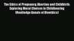 Download The Ethics of Pregnancy Abortion and Childbirth: Exploring Moral Choices in Childbearing