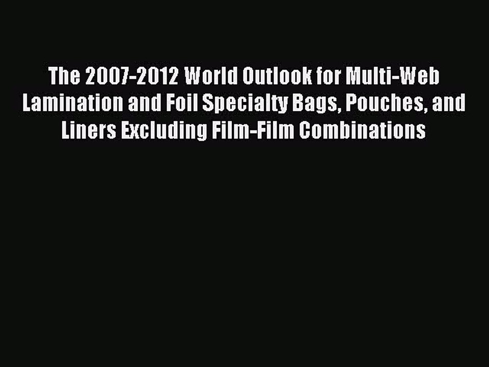 Read The 2007-2012 World Outlook for Multi-Web Lamination and Foil Specialty Bags Pouches and