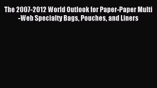 Read The 2007-2012 World Outlook for Paper-Paper Multi-Web Specialty Bags Pouches and Liners