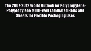 Read The 2007-2012 World Outlook for Polypropylene-Polypropylene Multi-Web Laminated Rolls