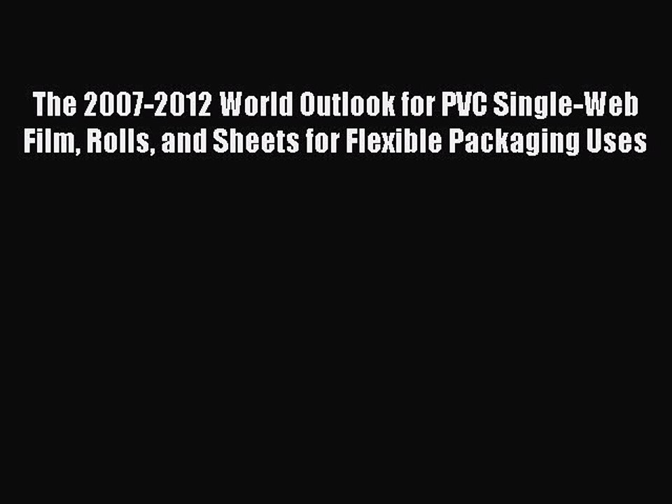 Read The 2007-2012 World Outlook for PVC Single-Web Film Rolls and Sheets for Flexible Packaging
