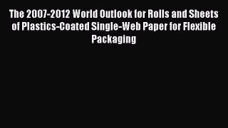 Read The 2007-2012 World Outlook for Rolls and Sheets of Plastics-Coated Single-Web Paper for