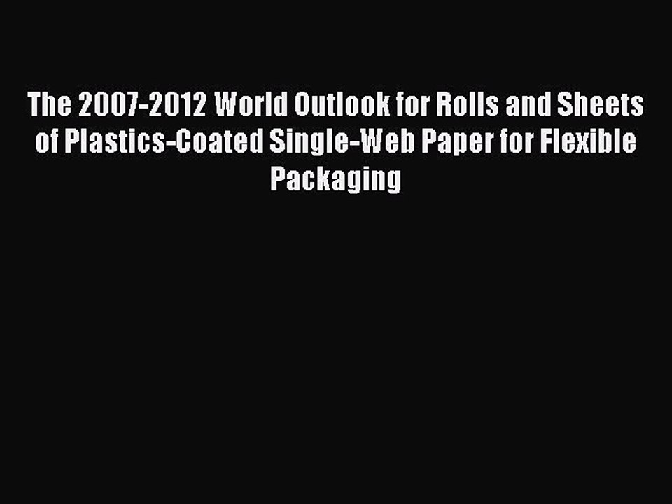Read The 2007-2012 World Outlook for Rolls and Sheets of Plastics-Coated Single-Web Paper for