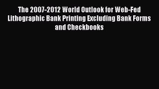 Read The 2007-2012 World Outlook for Web-Fed Lithographic Bank Printing Excluding Bank Forms