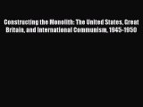 Read Constructing the Monolith: The United States Great Britain and International Communism