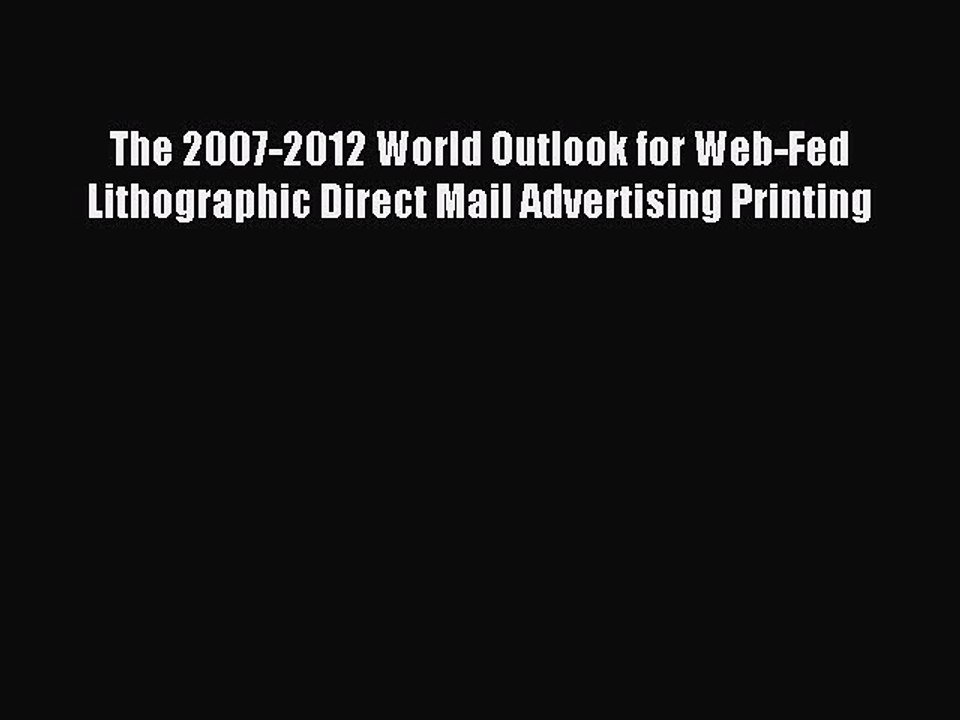 Read The 2007-2012 World Outlook for Web-Fed Lithographic Direct Mail Advertising Printing