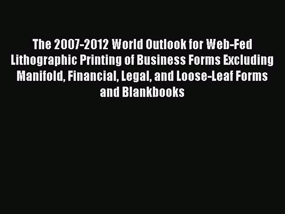 Read The 2007-2012 World Outlook for Web-Fed Lithographic Printing of Business Forms Excluding