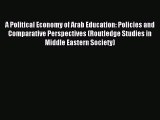 Read Book A Political Economy of Arab Education: Policies and Comparative Perspectives (Routledge