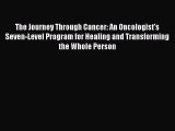 Read The Journey Through Cancer: An Oncologist's Seven-Level Program for Healing and Transforming