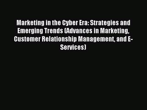 Download Marketing in the Cyber Era: Strategies and Emerging Trends (Advances in Marketing