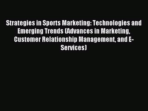 Read Strategies in Sports Marketing: Technologies and Emerging Trends (Advances in Marketing