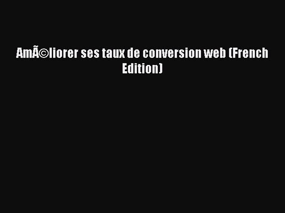 Read AmÃƒÂ©liorer ses taux de conversion web (French Edition) Ebook Free