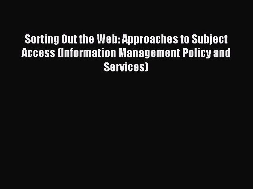 Read Sorting Out the Web: Approaches to Subject Access (Information Management Policy and Services)