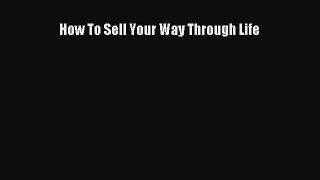 [Download] How To Sell Your Way Through Life PDF Online