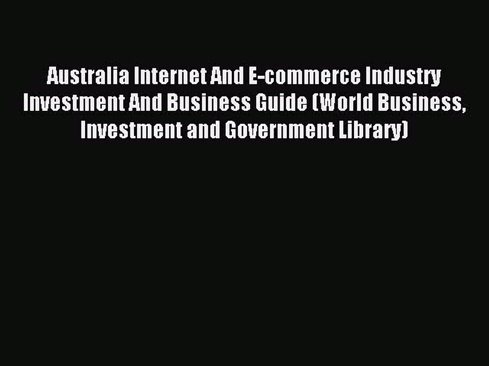 Download Australia Internet And E-commerce Industry Investment And Business Guide (World Business
