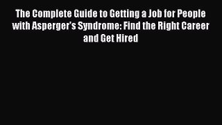 [Download] The Complete Guide to Getting a Job for People with Asperger's Syndrome: Find the