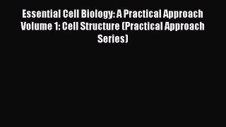Download Essential Cell Biology: A Practical Approach Volume 1: Cell Structure (Practical Approach