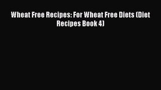Read Wheat Free Recipes: For Wheat Free Diets (Diet Recipes Book 4) Ebook Free