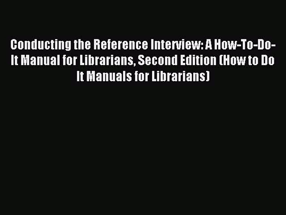 Read Conducting the Reference Interview: A How-To-Do-It Manual for Librarians Second Edition