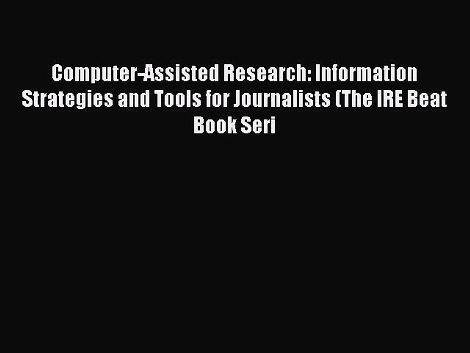 Read Computer-Assisted Research: Information Strategies and Tools for Journalists (The IRE