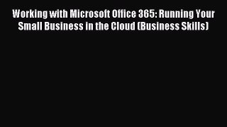 Read Working with Microsoft Office 365: Running Your Small Business in the Cloud (Business