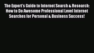 Read The Expert's Guide to Internet Search & Research: How to Do Awesome Professional Level