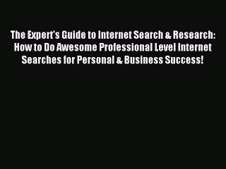 Read The Expert's Guide to Internet Search & Research: How to Do Awesome Professional Level