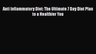 Read Anti Inflammatory Diet: The Ultimate 7 Day Diet Plan to a Healthier You Ebook Free
