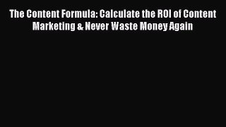 [Download] The Content Formula: Calculate the ROI of Content Marketing & Never Waste Money
