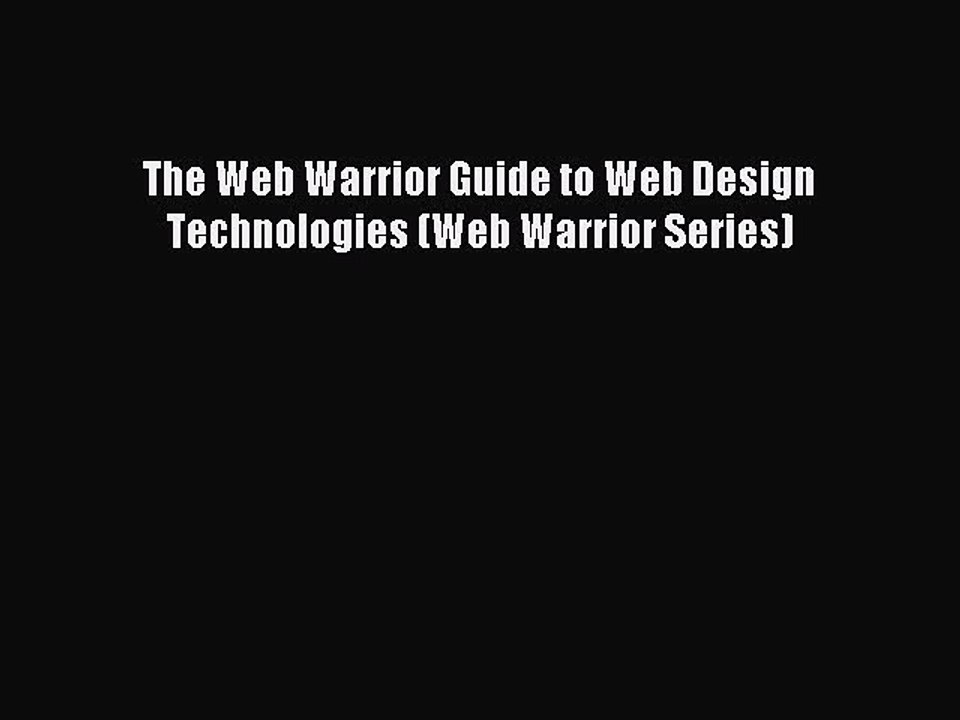 Read The Web Warrior Guide to Web Design Technologies (Web Warrior Series) PDF Free