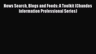 Read News Search Blogs and Feeds: A Toolkit (Chandos Information Professional Series) Ebook