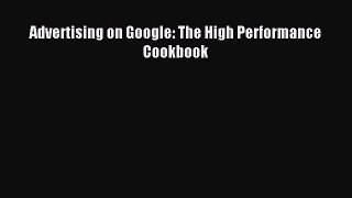 Download Advertising on Google: The High Performance Cookbook Ebook Free