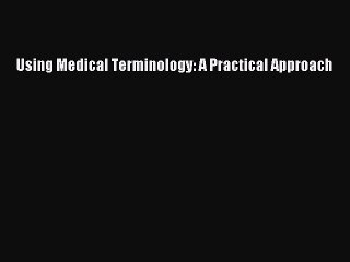 Read Using Medical Terminology: A Practical Approach Ebook Free