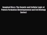 Read Imaginal Discs: The Genetic and Cellular Logic of Pattern Formation (Developmental and