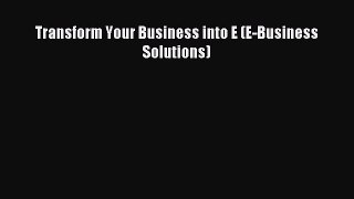 Read Transform Your Business into E (E-Business Solutions) Ebook Free
