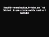 Read Book Moral Absolutes: Tradition Revision and Truth (Michael J. Mcgivney Lectures of the