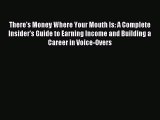 [Download] There's Money Where Your Mouth Is: A Complete Insider's Guide to Earning Income