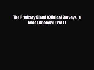 PDF The Pituitary Gland (Clinical Surveys in Endocrinology) (Vol 1) [Download] Full Ebook