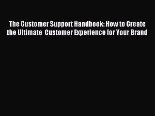 [Download] The Customer Support Handbook: How to Create the Ultimate  Customer Experience for