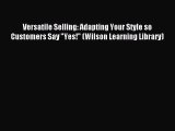 [Download] Versatile Selling: Adapting Your Style so Customers Say Yes! (Wilson Learning Library)