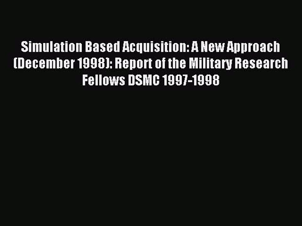 Read Simulation Based Acquisition: A New Approach (December 1998): Report of the Military Research