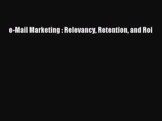 Download e-Mail Marketing : Relevancy Retention and Roi PDF Free