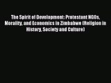 Read Book The Spirit of Development: Protestant NGOs Morality and Economics in Zimbabwe (Religion