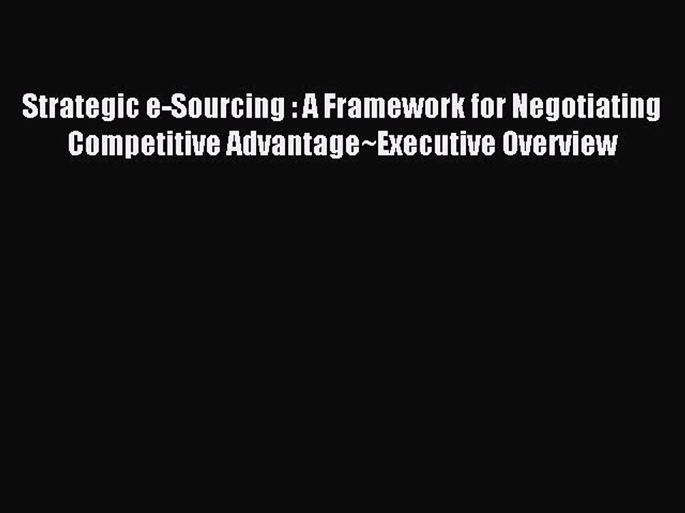 Read Strategic e-Sourcing : A Framework for Negotiating Competitive Advantage~Executive Overview