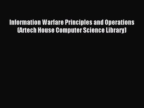 Read Information Warfare Principles and Operations (Artech House Computer Science Library)